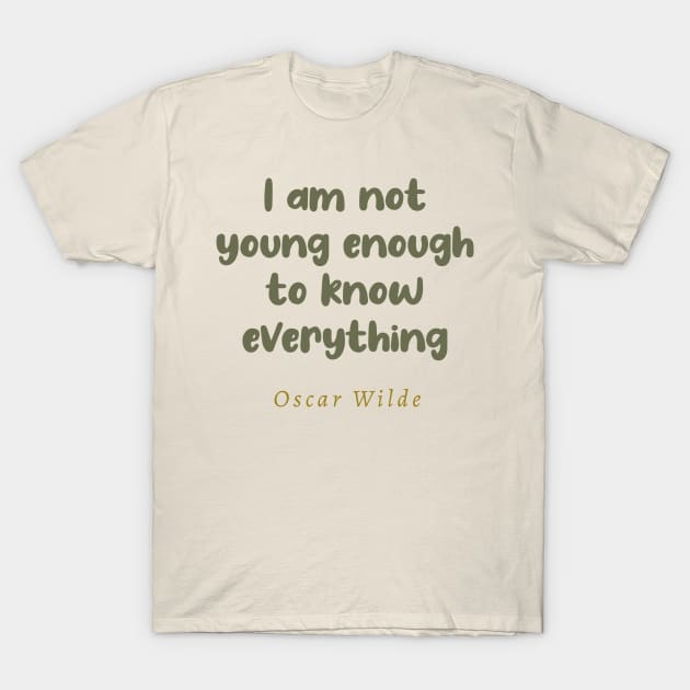 I Am Not Young Enough To Know Everything Oscar Wilde Quote T-Shirt by tiokvadrat